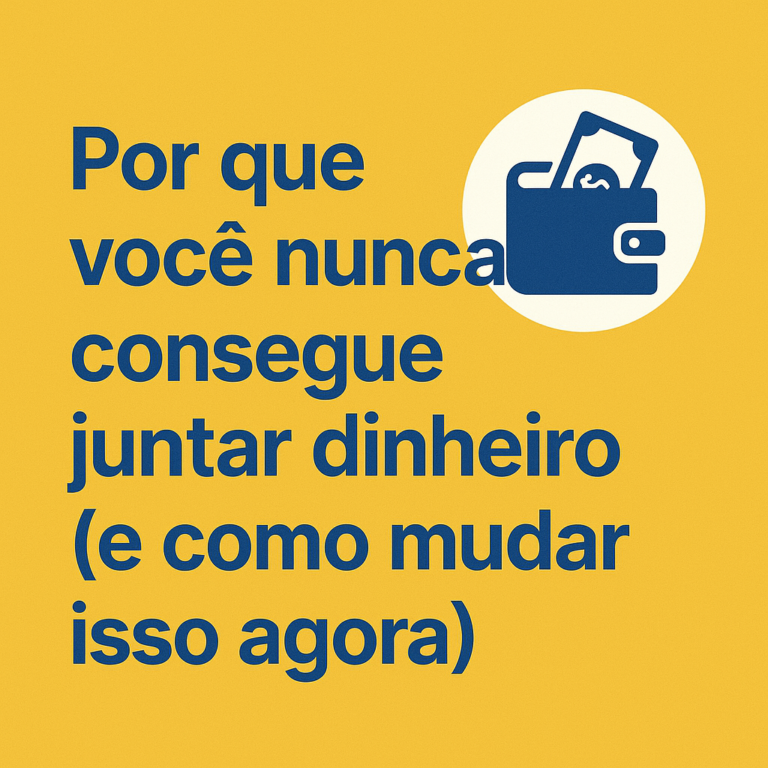 Por que você nunca consegue juntar dinheiro (e como mudar isso agora)